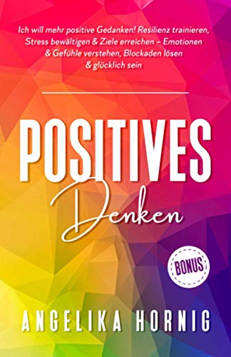 Positives Denken: Ich will mehr positive Gedanken! Resilienz trainieren, Stress bewältigen & Ziele erreichen – Emotionen & Gefühle verstehen, ... Psychologie - glücklich sein, Band 1) von LinsVerlag