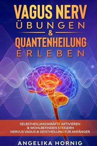 Vagus Nerv Übungen & Quantenheilung erleben: Selbstheilungskräfte aktivieren & Wohlbefinden steigern Nervus Vagus & Geistheilung für Anfänger