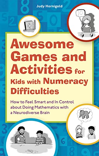 Awesome Games and Activities for Kids with Numeracy Difficulties: How to Feel Smart and in Control about Doing Mathematics with a Neurodiverse Brain