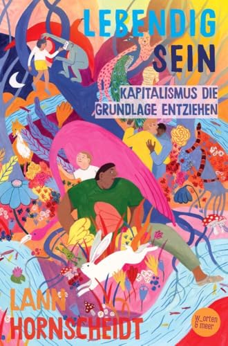 Lebendig sein: Kapitalismus die Grundlage entziehen von w_orten & meer