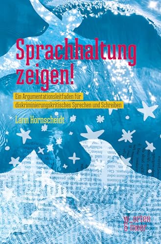 Sprachhaltung zeigen!: Ein Argumentationsleitfaden für diskriminierungskritisches Sprechen und Schreiben Sprachhaltung zeigen!: Ein Argumentationsleitfaden für diskriminierungskritisches Sprechen und Schreiben