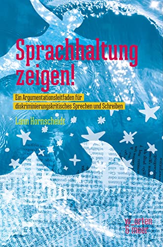Sprachhaltung zeigen!: Ein Argumentationsleitfaden für diskriminierungskritisches Sprechen und Schreiben Sprachhaltung zeigen!: Ein Argumentationsleitfaden für diskriminierungskritisches Sprechen und Schreiben