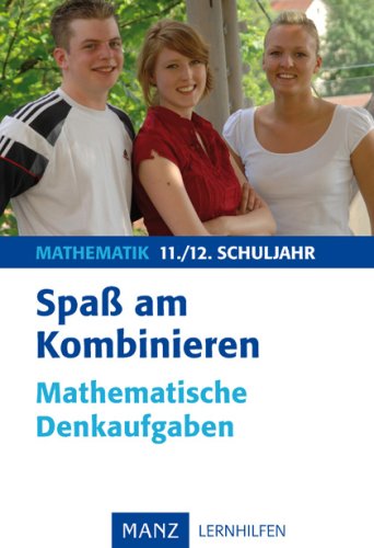 Spaß am Kombinieren: Mathematische Denkaufgaben 11./12. Schuljahr