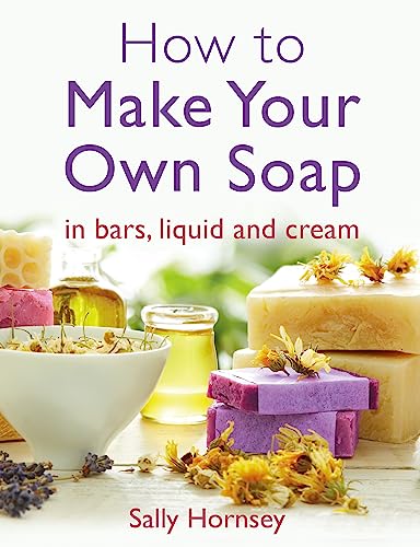 How To Make Your Own Soap: ... in traditional bars, liquid or cream von Robinson