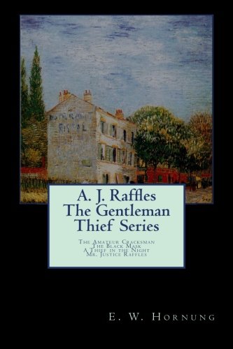 A. J. Raffles The Gentleman Thief Series: The Amateur Cracksman; The Black Mask; A Thief in the Night;Mr. Justice Raffles von CreateSpace Independent Publishing Platform