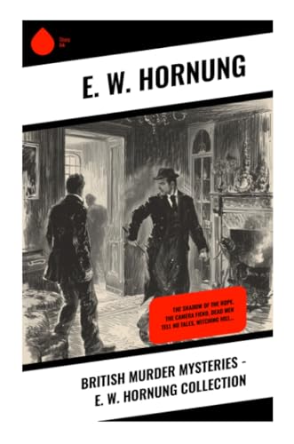 British Murder Mysteries - E. W. Hornung Collection: The Shadow of the Rope, The Camera Fiend, Dead Men Tell No Tales, Witching Hill… von Sharp Ink