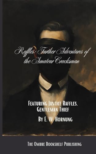 Raffles: Further Adventures of the Amateur Cracksman: Featuring Justice Raffles, Gentleman Thief von Independently published