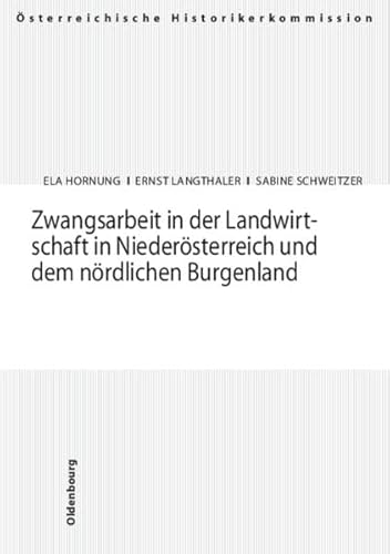 Zwangsarbeit in der Landwirtschaft in Niederösterreich und dem nördlichen Burgenland: Zwangsarbeit auf dem Gebiet der Republik Österreich 3 ... und Entschädigungen seit 1945 in Österreich) von Oldenbourg Wissenschaftsverlag
