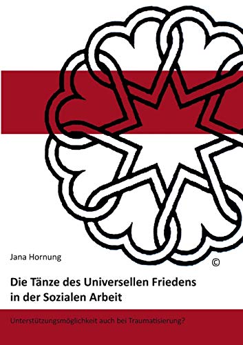 Die Tänze des Universellen Friedens in der Sozialen Arbeit: Unterstützungsmöglichkeiten auch bei Traumatisierung? Die Tänze des Universellen Friedens in der Sozialen Arbeit: Unterstützungsmöglichkeiten auch bei Traumatisierung?