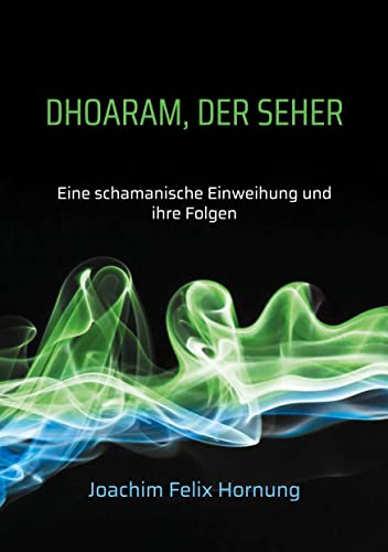 Dhoaram, der Seher: Eine schamanische Einweihung und ihre Folgen von Books on Demand GmbH