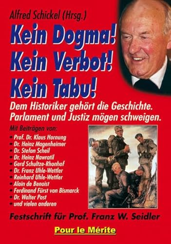 Kein Dogma! Kein Verbot! Kein Tabu!: Dem Historiker gehört die Geschichte. Parlament und Justiz mögen schweigen. Festschrift für Prof. Franz W. Seidler