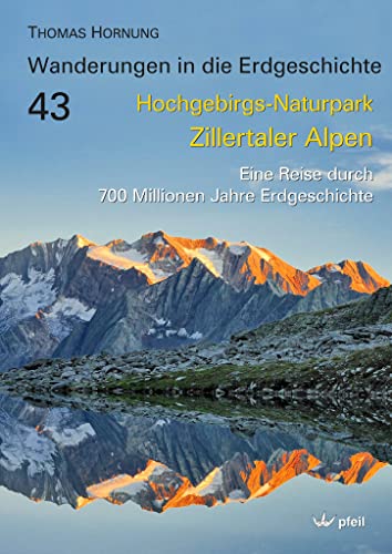 Hochgebirgs-Naturpark Zillertaler Alpen: Eine Reise durch 700 Millionen Jahre Erdgeschichte von Pfeil, Dr. Friedrich