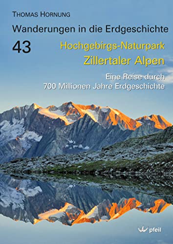 Hochgebirgs-Naturpark Zillertaler Alpen: Eine Reise durch 700 Millionen Jahre Erdgeschichte (Wanderungen in die Erdgeschichte) Hochgebirgs-Naturpark Zillertaler Alpen: Eine Reise durch 700 Millionen Jahre Erdgeschichte (Wanderungen in die Erdgeschichte)