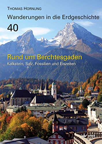 Rund um Berchtesgaden: Kalkstein, Salz, Fossilien und Eiszeiten (Wanderungen in die Erdgeschichte) von Pfeil, Dr. Friedrich
