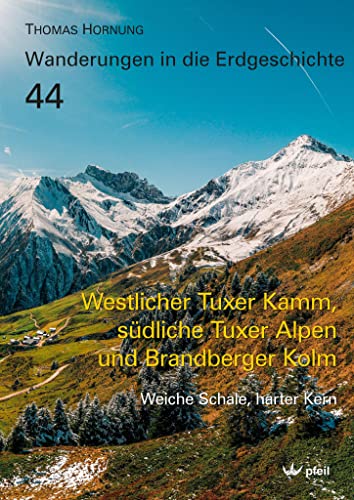Westlicher Tuxer Kamm, südliche Tuxer Alpen und Brandberger Kolm: Weiche Schale, harter Kern von Pfeil, Dr. Friedrich