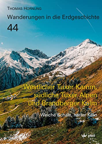 Westlicher Tuxer Kamm, südliche Tuxer Alpen und Brandberger Kolm: Weiche Schale, harter Kern (Wanderungen in die Erdgeschichte) von Pfeil, Dr. Friedrich
