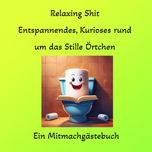 Relaxing Shit: Entspannendes, Kurioses rund um das Stille Örtchen von Independently published