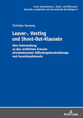 Leaver-, Vesting- und Shoot-Out-Klauseln: Eine Untersuchung zu den rechtlichen Grenzen privatautonomer Abfindungsbeschränkungs- und Ausschlussklauseln ... Steuer- und Bilanzrecht, Band 6) von Lang, Peter GmbH