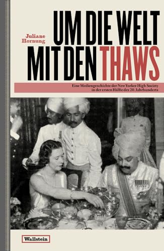 Um die Welt mit den Thaws: Eine Mediengeschichte der New Yorker High Society in der ersten Hälfte des 20. Jahrhunderts von Wallstein Verlag GmbH