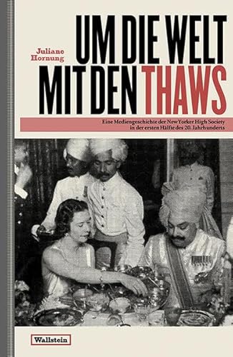 Um die Welt mit den Thaws: Eine Mediengeschichte der New Yorker High Society in der ersten Hälfte des 20. Jahrhunderts Um die Welt mit den Thaws: Eine Mediengeschichte der New Yorker High Society in der ersten Hälfte des 20. Jahrhunderts