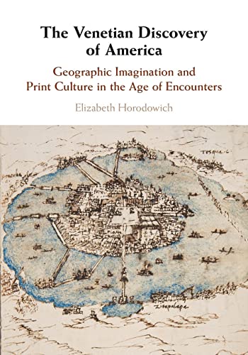 The Venetian Discovery of America: Geographic Imagination and Print Culture in the Age of Encounters von Cambridge University Press