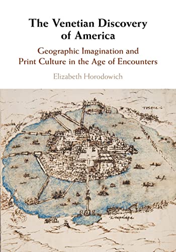 The Venetian Discovery of America: Geographic Imagination and Print Culture in the Age of Encounters