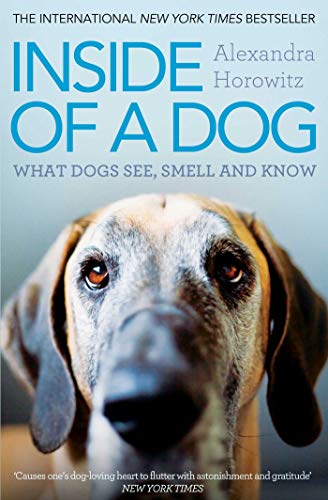 Inside of a Dog: What Dogs See, Smell, and Know