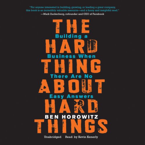 The Hard Thing about Hard Things: Building a Business When There Are No Easy Answers The Hard Thing about Hard Things: Building a Business When There Are No Easy Answers