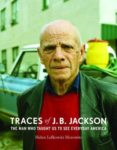 Traces of J. B. Jackson: The Man Who Taught Us to See Everyday America (Midcentury: Architecture, Landscape, Urbanism, and Design) von University of Virginia Press