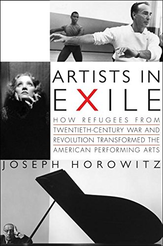 Artists in Exile: How Refugees from Twentieth-Century War and Revolution Transformed the American Performing Arts