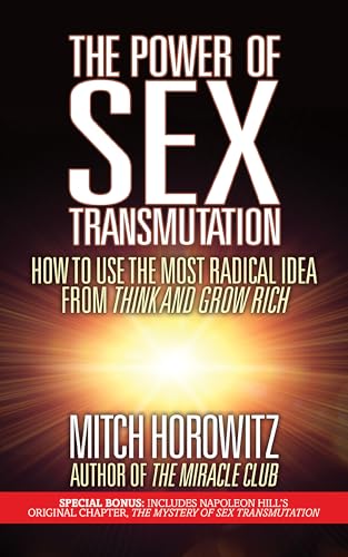 Power of Sex Transmutation: How to Use the Most Radical Idea from Think and Grow Rich
