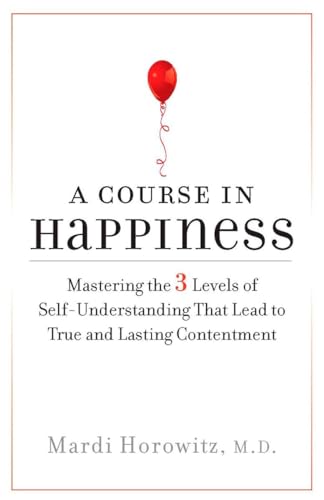 A Course in Happiness: Mastering the 3 Levels of Self-Understanding That Lead to True and Lasting Conte ntment