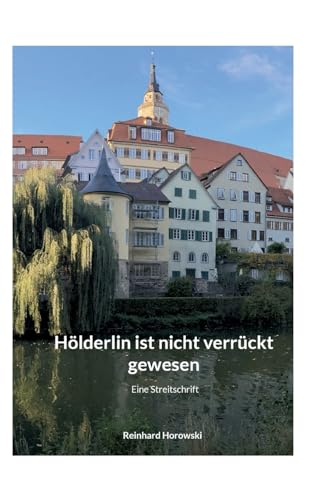Hölderlin ist nicht verrückt gewesen: Eine Streitschrift