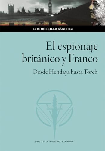 El espionaje británico y Franco. Desde Hendaya hasta Torch (Colección Ciencias Sociales, Band 181) von Prensas de la Universidad de Zaragoza