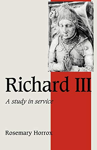 Richard III: A Study of Service (Cambridge Studies in Medieval Life and Thought, Fourth Series, No 11)