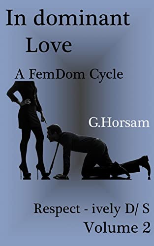 In dominant Love - Vol.2: Respect - ively D/S: A FemDom Cycle In dominant Love - Vol.2: Respect - ively D/S: A FemDom Cycle