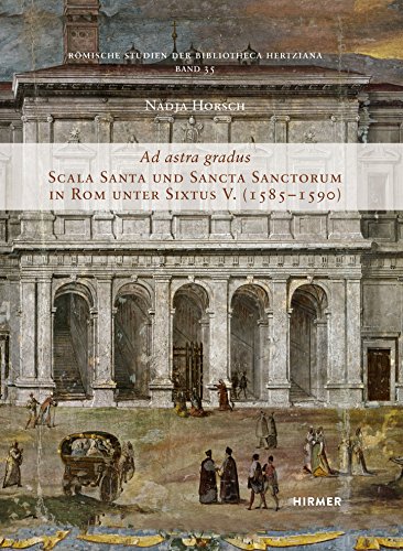 Ad astra gradus: Scala Santa und Sancta Sanctorum in Rom unter Sixtus V. (1585-1590) (Römische Studien der Bibliotheca Hertziana)