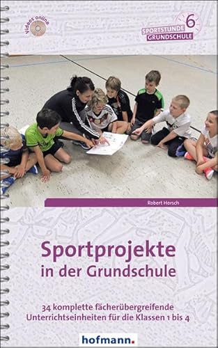Sportprojekte in der Grundschule: 34 komplette fächerübergreifende Unterrichtseinheiten für die Klassen 1 bis 4 (Sportstunde Grundschule)