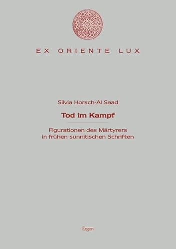 Tod im Kampf: Figurationen des Märtyrers in frühen sunnitischen Schriften (Ex Oriente Lux. Rezeptionen und Exegesen als Tradidionskritik) von Ergon Verlag