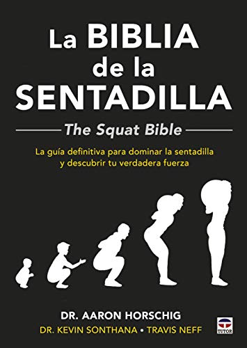 La Biblia de la sentadilla - The Squat Bible -: La guía definitiva para dominar la sentadilla y descubrir tu verdadera fuerza von Ediciones Tutor, S.A.