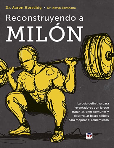 Reconstruyendo a Milón: La guía definitiva para levantadores con la que tratar lesiones comunes y desarrollar bases sólidas para mejorar el rendimiento von Top Novel