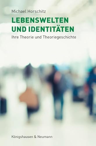 Lebenswelten und Identitäten: Ihre Theorie und Theoriegeschichte von Königshausen & Neumann