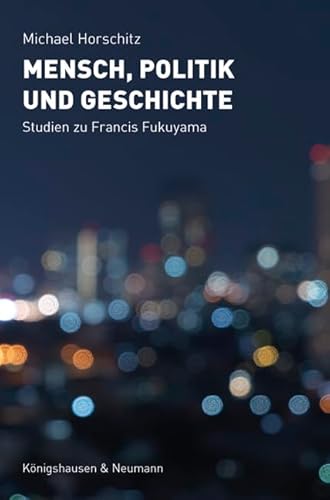 Mensch, Politik und Geschichte: Studien zu Francis Fukuyama von Königshausen u. Neumann