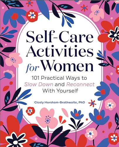 Self-Care Activities for Women: 101 Practical Ways to Slow Down and Reconnect With Yourself Self-Care Activities for Women: 101 Practical Ways to Slow Down and Reconnect With Yourself