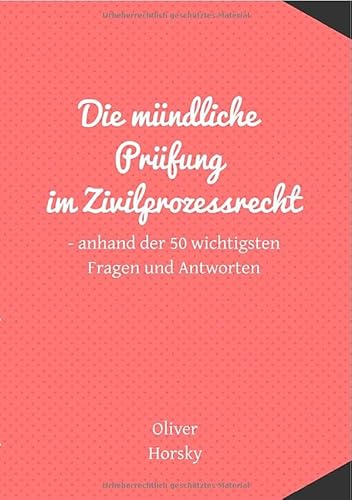 Die mündliche Prüfung im Zivilprozessrecht: anhand der 50 wichtigsten Fragen und Antworten.DE