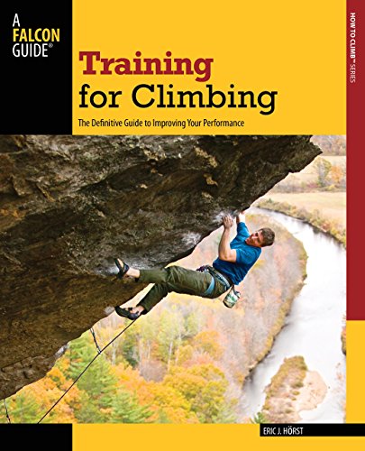 Training for Climbing: The Definitive Guide to Improving Your Performance (Falcon Guide: How to Climb Series)