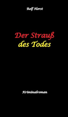 Der Strauß des Todes: hochfunktionaler Autismus, Studentenheim, Bloßstellen, Videos im Netz, Mord, Hundesitter, Meditation, Ruhe, Teamarbeit, Overload, KTU Der Strauß des Todes: hochfunktionaler Autismus, Studentenheim, Bloßstellen, Videos im Netz, Mord, Hundesitter, Meditation, Ruhe, Teamarbeit, Overload, KTU von tredition