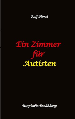 Ein Zimmer für Autisten - hochfunktionaler Autismus, Asperger-Syndrom, Missbrauch, Postwachstum, Permakultur, Sucht, Psychotherapie, Mobbing, Utopie, Krankenhaus, autistengerechtes Krankenzimmer: DE Ein Zimmer für Autisten - hochfunktionaler Autismus, Asperger-Syndrom, Missbrauch, Postwachstum, Permakultur, Sucht, Psychotherapie, Mobbing, Utopie, Krankenhaus, autistengerechtes Krankenzimmer: DE von tredition