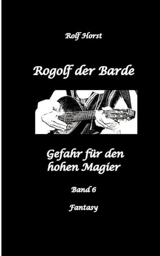 Rogolf der Barde: Lost Places, Dunkle Macht, Magier, Rituale, Silberdolch, goldene Klinge, Armbrust, Pfeil und Bogen, Schwert, Kutte, Kapuzenmantel, ... hohen Magier (Rogolf der Barde: Ausgeliefert) von tredition