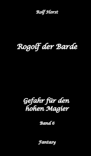 Rogolf der Barde: Lost Places, Dunkle Macht, Magier, Rituale, Silberdolch, goldene Klinge, Armbrust, Pfeil und Bogen, Schwert, Kutte, Kapuzenmantel, ... hohen Magier (Rogolf der Barde: Ausgeliefert) von tredition